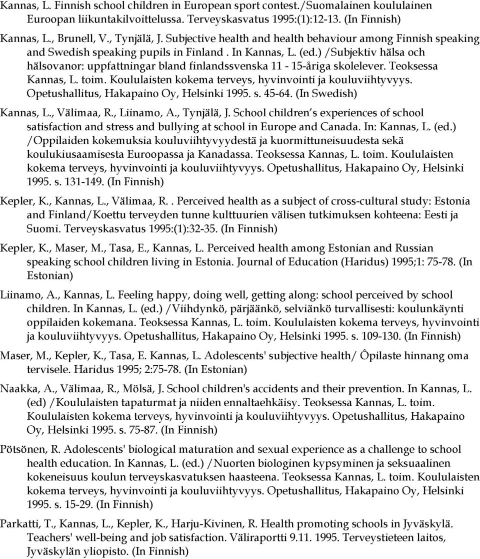 ) /Subjektiv hälsa och hälsovanor: uppfattningar bland finlandssvenska 11-15-åriga skolelever. Teoksessa Kannas, L. toim. Koululaisten kokema terveys, hyvinvointi ja kouluviihtyvyys.