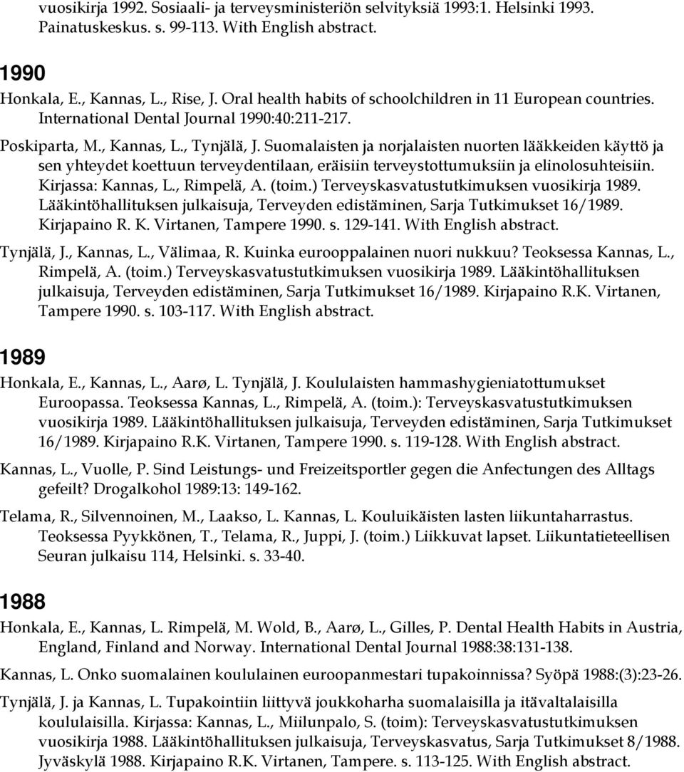 Suomalaisten ja norjalaisten nuorten lääkkeiden käyttö ja sen yhteydet koettuun terveydentilaan, eräisiin terveystottumuksiin ja elinolosuhteisiin. Kirjassa: Kannas, L., Rimpelä, A. (toim.