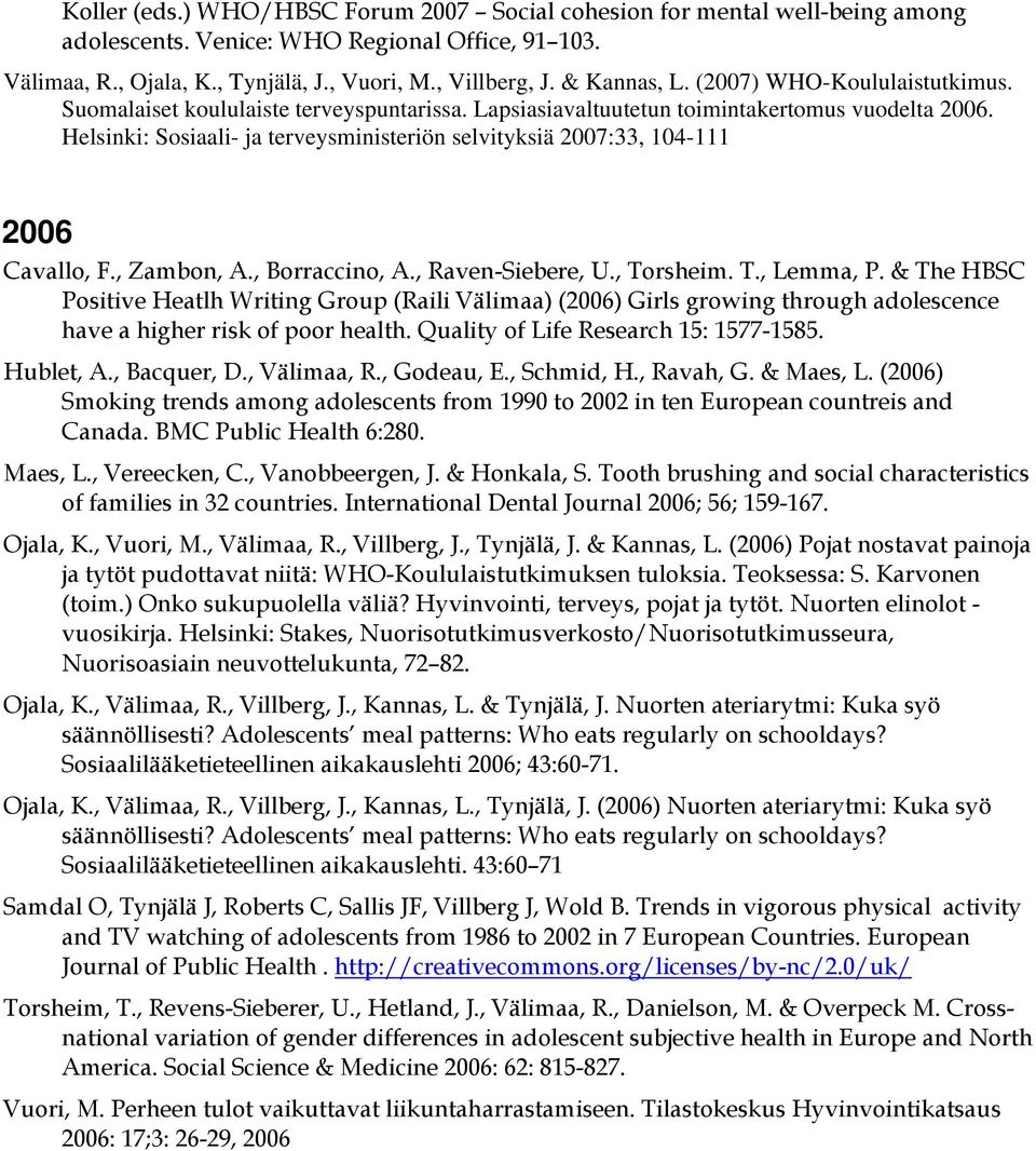 Helsinki: Sosiaali- ja terveysministeriön selvityksiä 2007:33, 104-111 2006 Cavallo, F., Zambon, A., Borraccino, A., Raven-Siebere, U., Torsheim. T., Lemma, P.