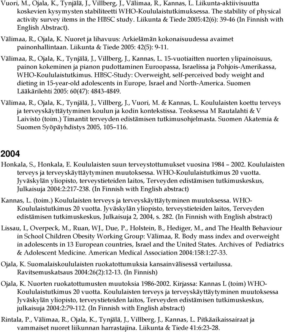Nuoret ja lihavuus: Arkielämän kokonaisuudessa avaimet painonhallintaan. Liikunta & Tiede 2005: 42(5): 9-11. Välimaa, R., Ojala, K., Tynjälä, J., Villberg, J., Kannas, L.