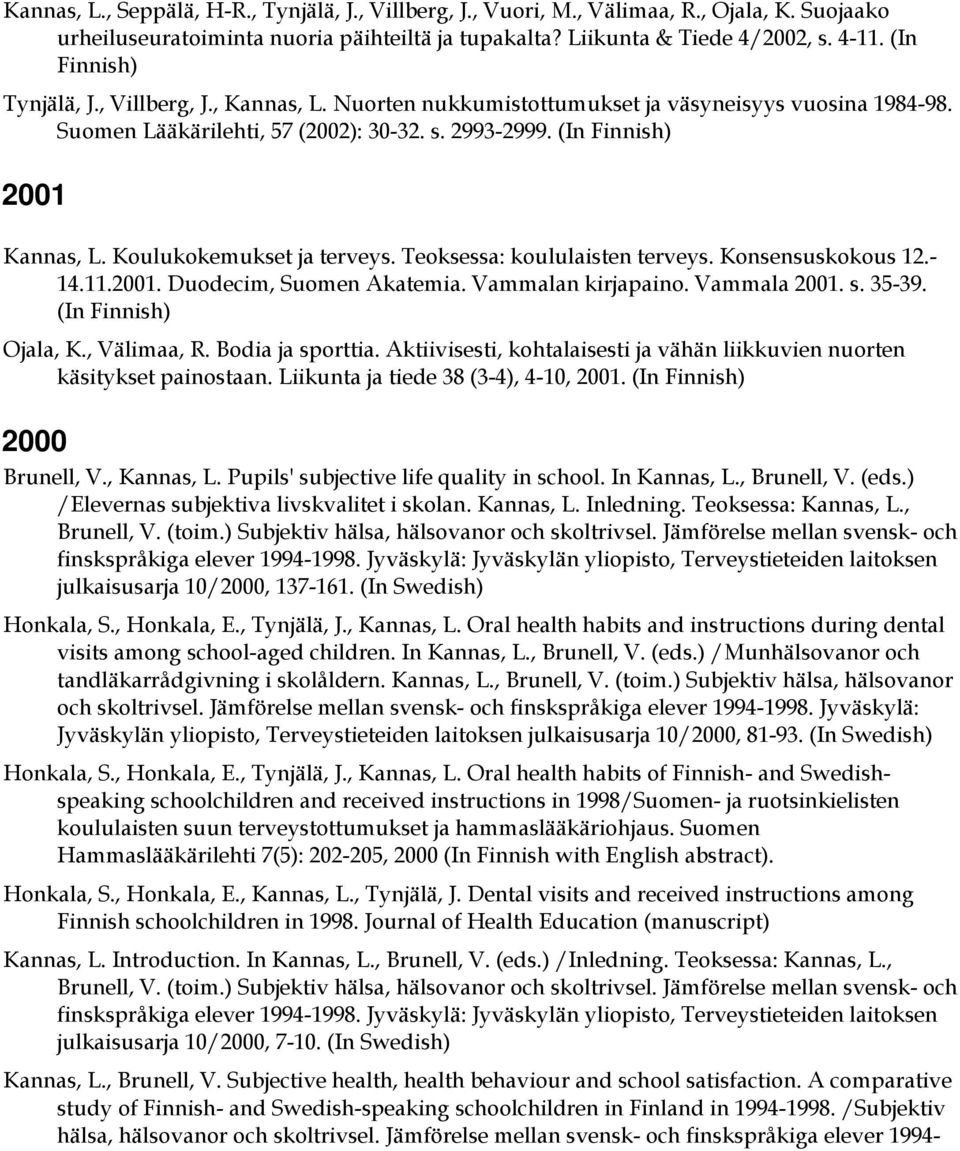 Koulukokemukset ja terveys. Teoksessa: koululaisten terveys. Konsensuskokous 12.- 14.11.2001. Duodecim, Suomen Akatemia. Vammalan kirjapaino. Vammala 2001. s. 35-39. (In Finnish) Ojala, K.