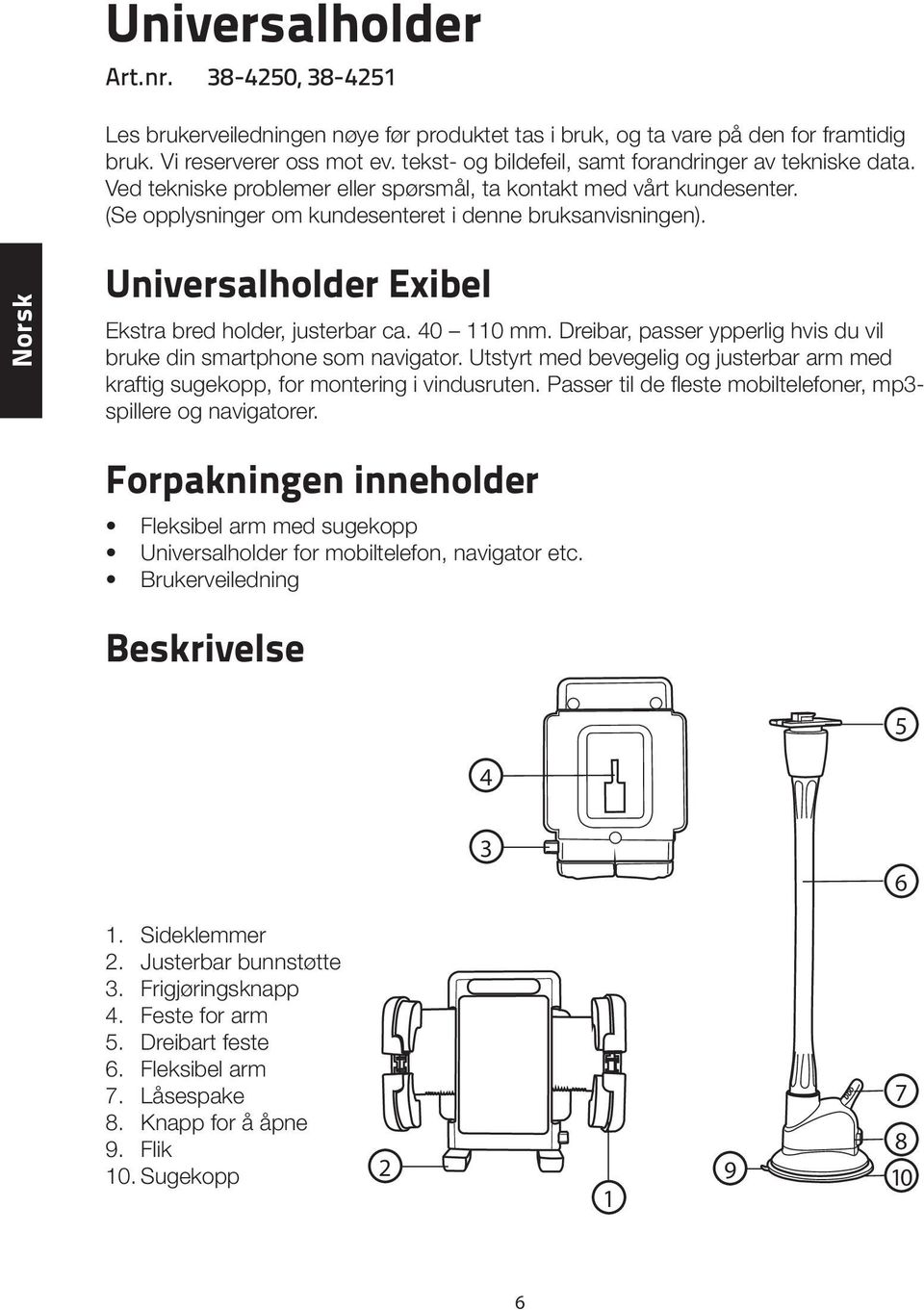 Norsk Universalholder Exibel Ekstra bred holder, justerbar ca. 40 110 mm. Dreibar, passer ypperlig hvis du vil bruke din smartphone som navigator.