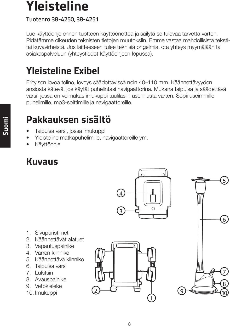 Yleisteline Exibel Erityisen leveä teline, leveys säädettävissä noin 40 110 mm. Käännettävyyden ansiosta kätevä, jos käytät puhelintasi navigaattorina.