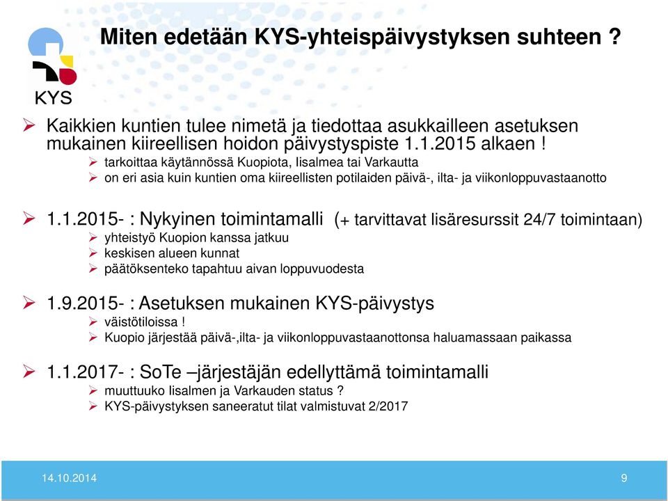 1.2015- : Nykyinen toimintamalli (+ tarvittavat lisäresurssit 24/7 toimintaan) yhteistyö Kuopion kanssa jatkuu keskisen alueen kunnat päätöksenteko tapahtuu aivan loppuvuodesta 1.9.