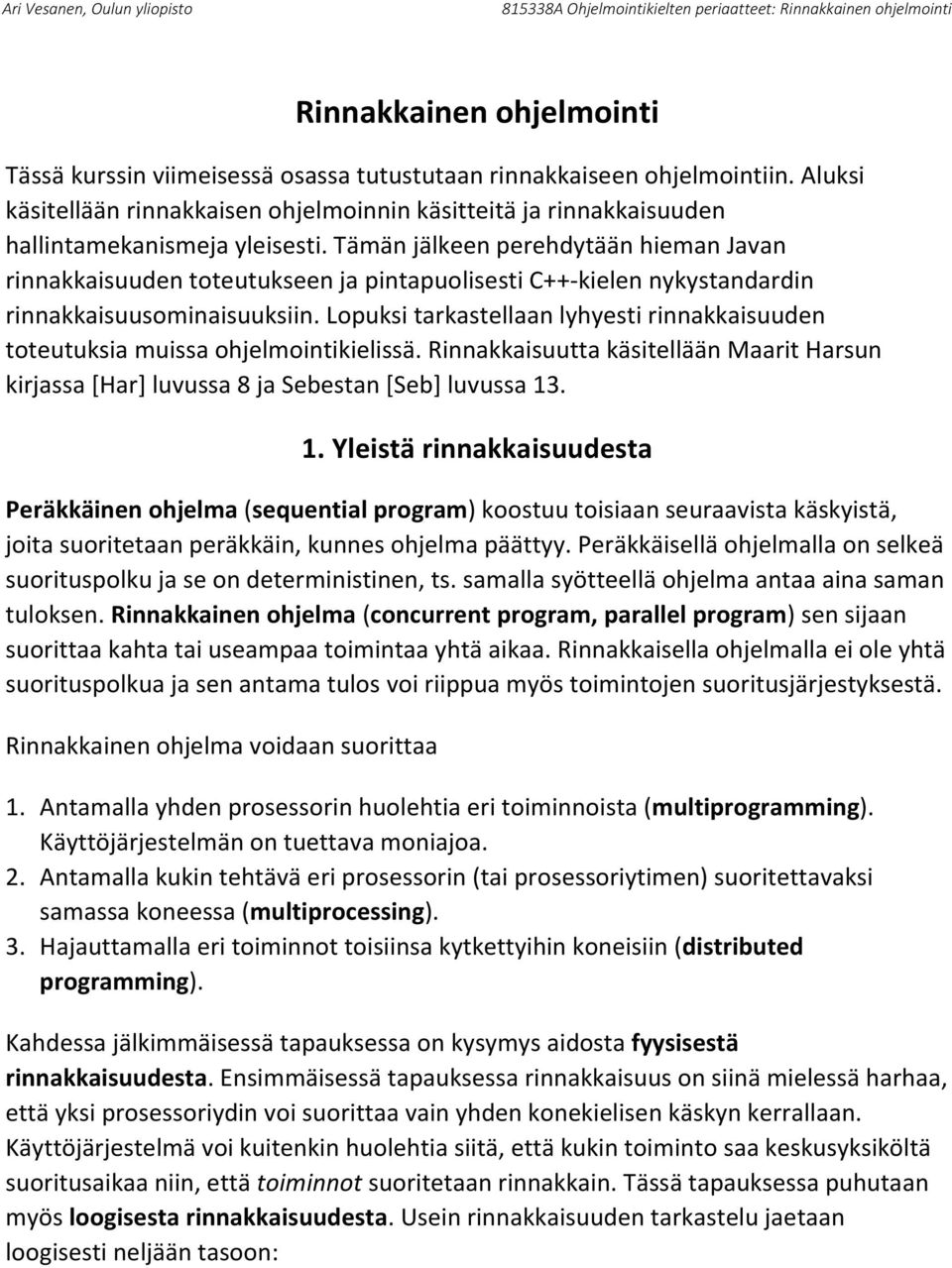 Tämän jälkeen perehdytään hieman Javan rinnakkaisuuden toteutukseen ja pintapuolisesti C++-kielen nykystandardin rinnakkaisuusominaisuuksiin.