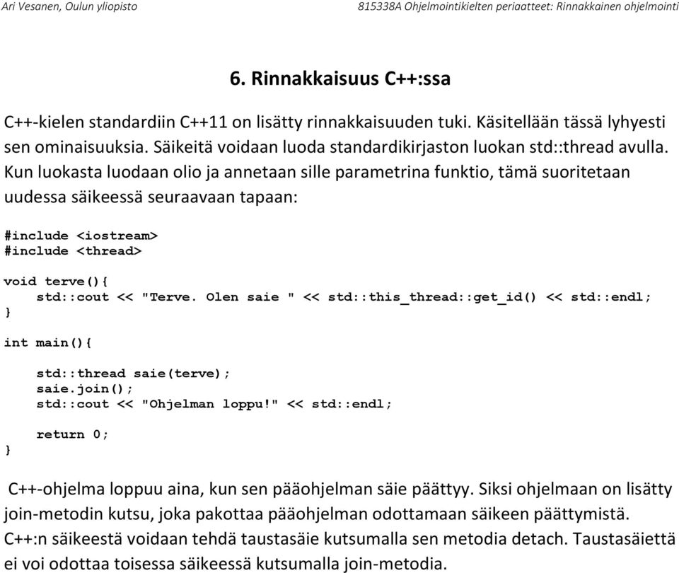 Kun luokasta luodaan olio ja annetaan sille parametrina funktio, tämä suoritetaan uudessa säikeessä seuraavaan tapaan: #include <iostream> #include <thread> void terve() std::cout << "Terve.