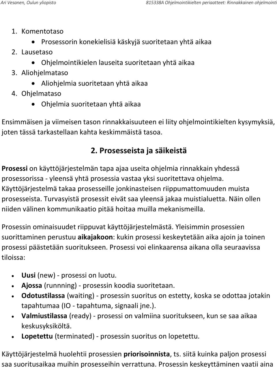 Prosesseista ja säikeistä Prosessi on käyttöjärjestelmän tapa ajaa useita ohjelmia rinnakkain yhdessä prosessorissa - yleensä yhtä prosessia vastaa yksi suoritettava ohjelma.