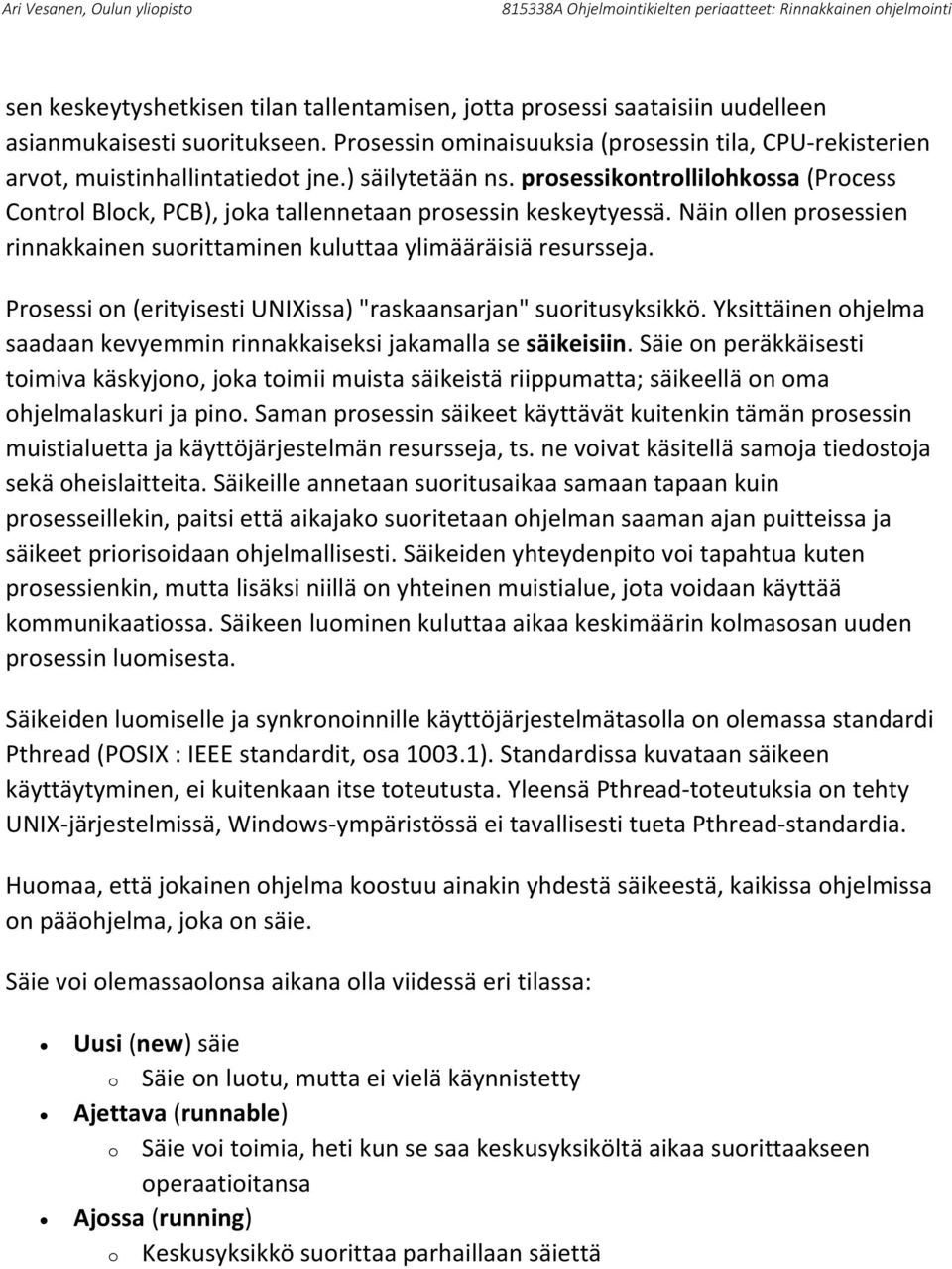 Prosessi on (erityisesti UNIXissa) "raskaansarjan" suoritusyksikkö. Yksittäinen ohjelma saadaan kevyemmin rinnakkaiseksi jakamalla se säikeisiin.