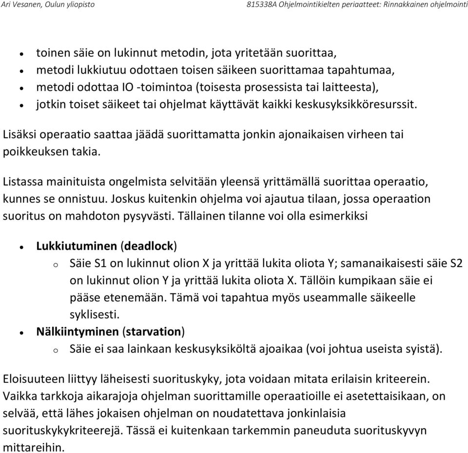 Listassa mainituista ongelmista selvitään yleensä yrittämällä suorittaa operaatio, kunnes se onnistuu. Joskus kuitenkin ohjelma voi ajautua tilaan, jossa operaation suoritus on mahdoton pysyvästi.
