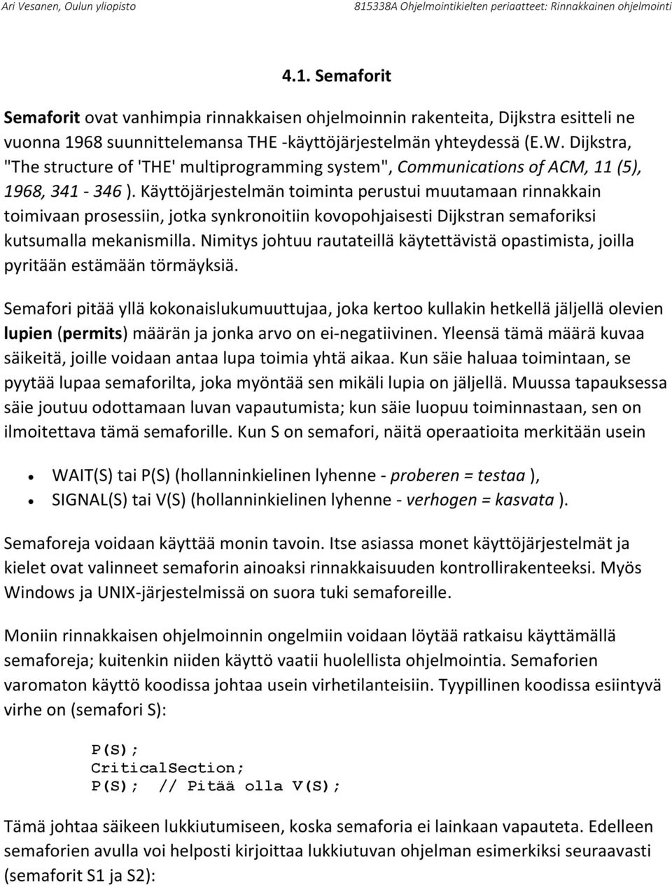 Käyttöjärjestelmän toiminta perustui muutamaan rinnakkain toimivaan prosessiin, jotka synkronoitiin kovopohjaisesti Dijkstran semaforiksi kutsumalla mekanismilla.