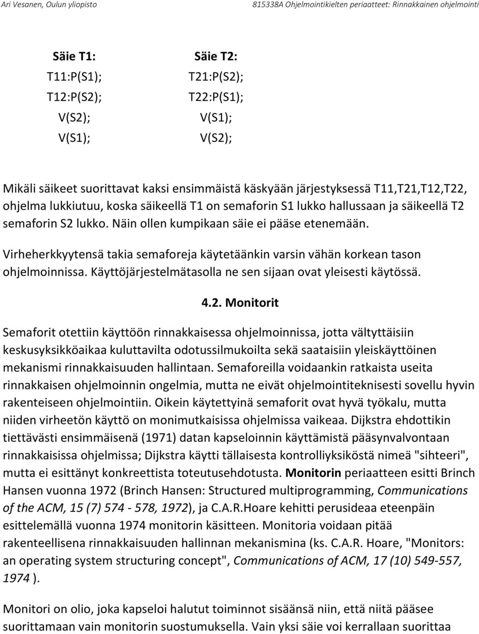 Virheherkkyytensä takia semaforeja käytetäänkin varsin vähän korkean tason ohjelmoinnissa. Käyttöjärjestelmätasolla ne sen sijaan ovat yleisesti käytössä. 4.2.