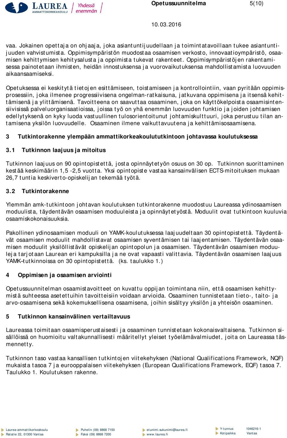 Oppimisympäristöjen rakentamisessa painotetaan ihmisten, heidän innostuksensa ja vuorovaikutuksensa mahdollistamista luovuuden aikaansaamiseksi.