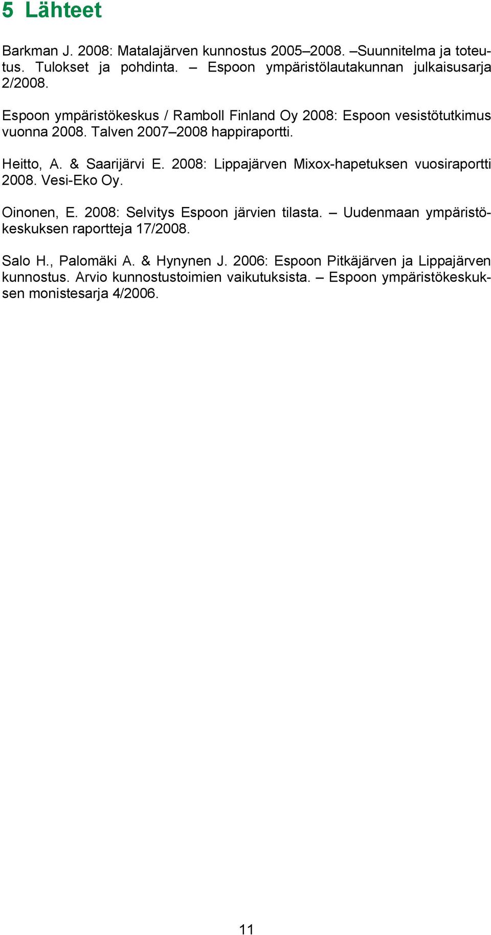 28: Lippajärven Mixox-hapetuksen vuosiraportti 28. Vesi-Eko Oy. Oinonen, E. 28: Selvitys Espoon järvien tilasta.