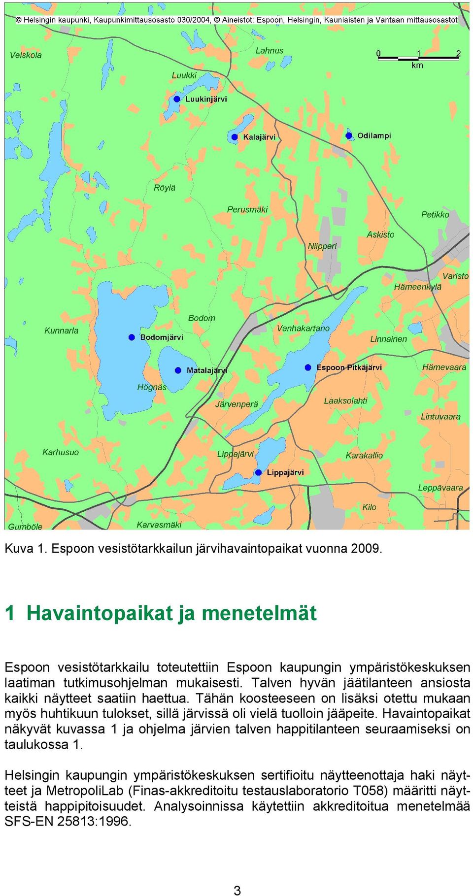 Talven hyvän jäätilanteen ansiosta kaikki näytteet saatiin haettua. Tähän koosteeseen on lisäksi otettu mukaan myös huhtikuun tulokset, sillä järvissä oli vielä tuolloin jääpeite.