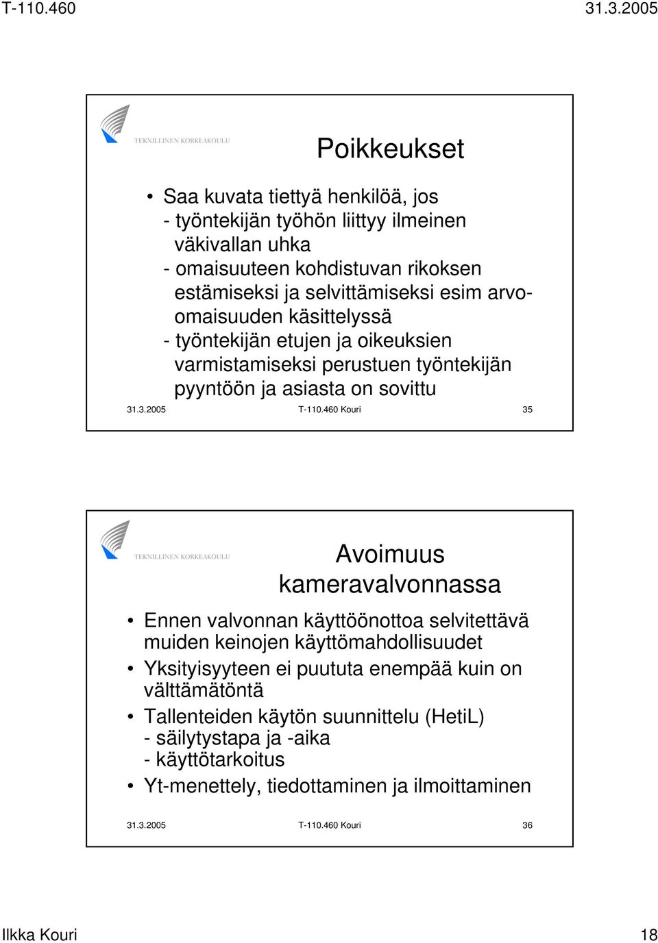 460 Kouri 35 Avoimuus kameravalvonnassa Ennen valvonnan käyttöönottoa selvitettävä muiden keinojen käyttömahdollisuudet Yksityisyyteen ei puututa enempää kuin on