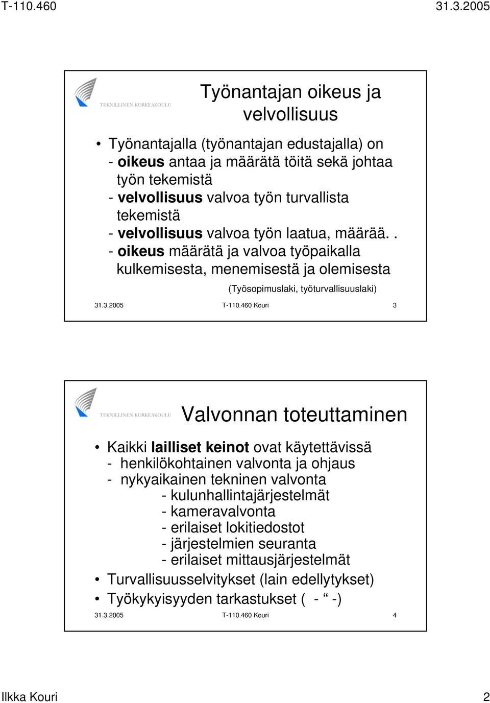 460 Kouri 3 Valvonnan toteuttaminen Kaikki lailliset keinot ovat käytettävissä - henkilökohtainen valvonta ja ohjaus - nykyaikainen tekninen valvonta - kulunhallintajärjestelmät -