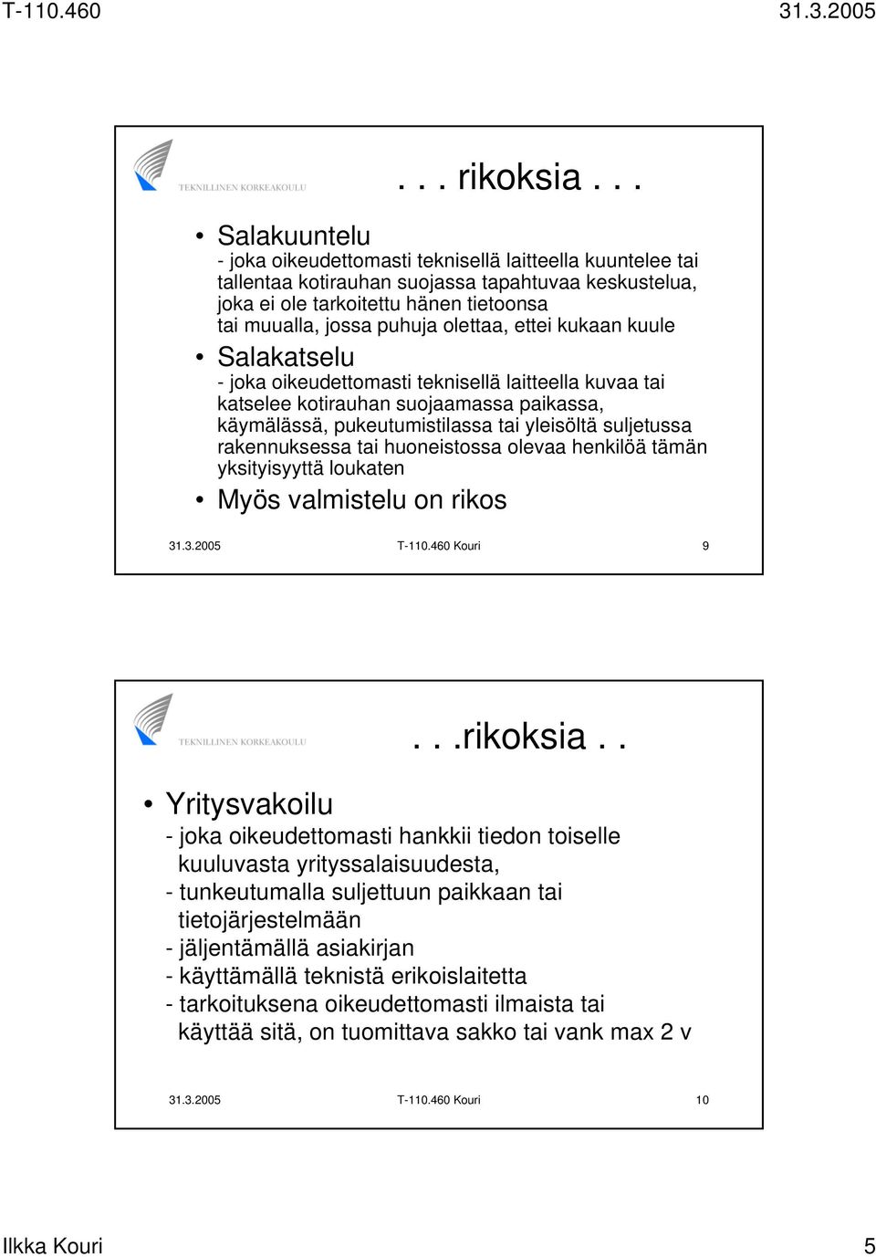 olettaa, ettei kukaan kuule Salakatselu - joka oikeudettomasti teknisellä laitteella kuvaa tai katselee kotirauhan suojaamassa paikassa, käymälässä, pukeutumistilassa tai yleisöltä suljetussa