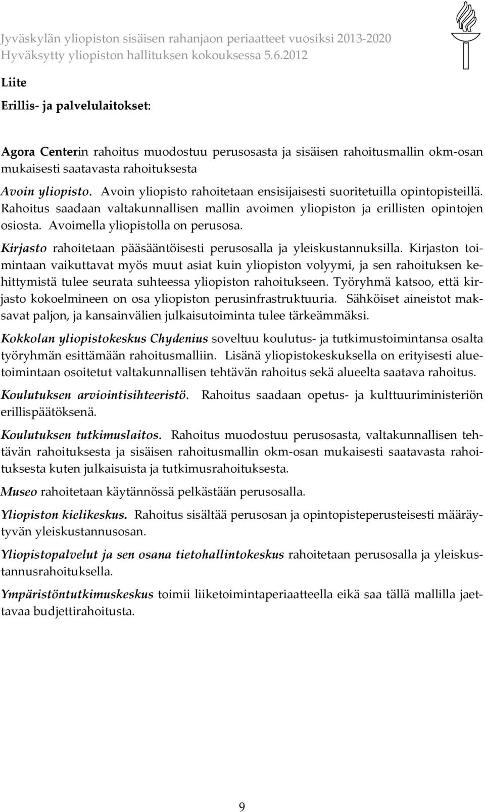 Avoimella yliopistolla on perusosa. Kirjasto rahoitetaan pääsääntöisesti perusosalla ja yleiskustannuksilla.