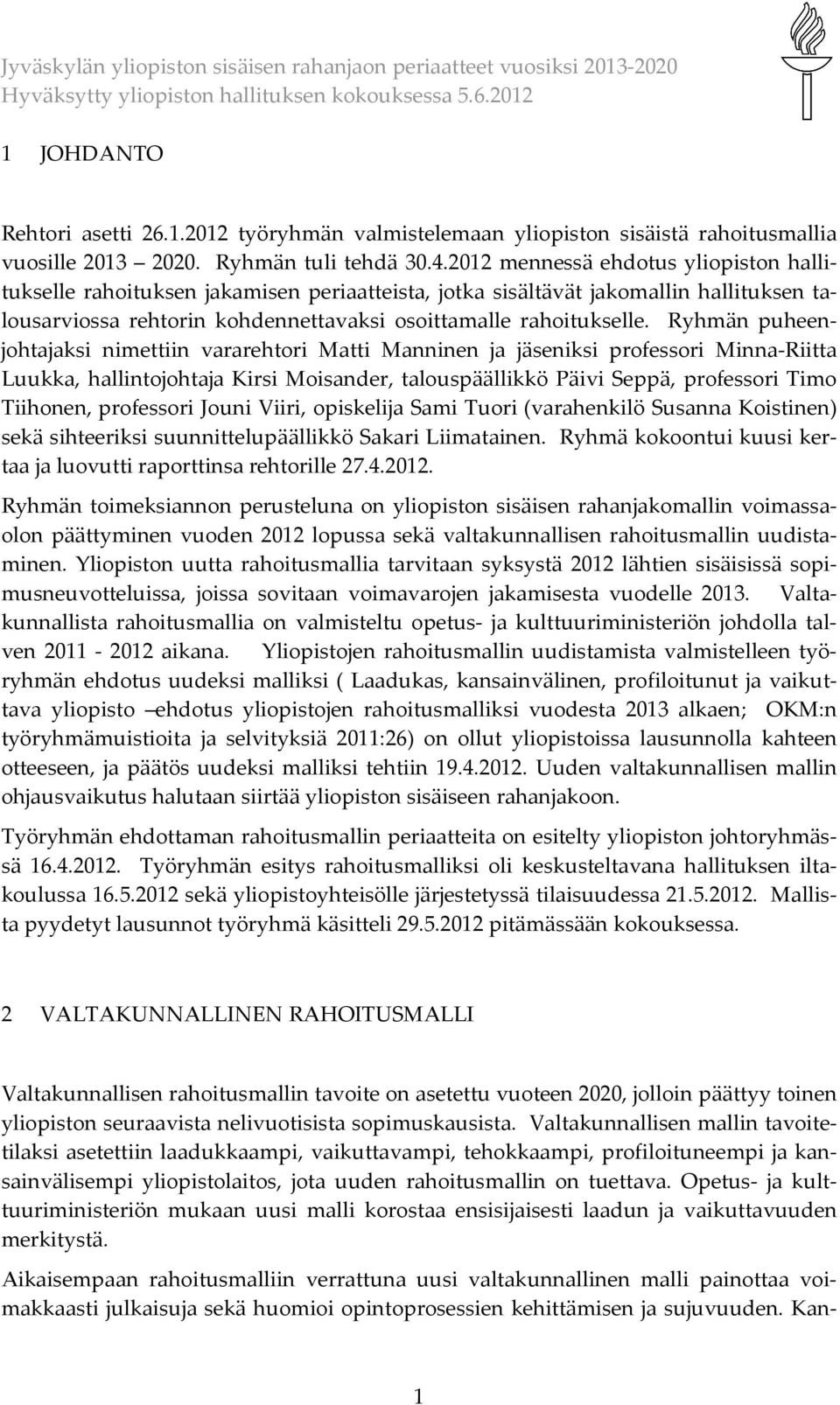 Ryhmän puheenjohtajaksi nimettiin vararehtori Matti Manninen ja jäseniksi professori Minna-Riitta Luukka, hallintojohtaja Kirsi Moisander, talouspäällikkö Päivi Seppä, professori Timo Tiihonen,