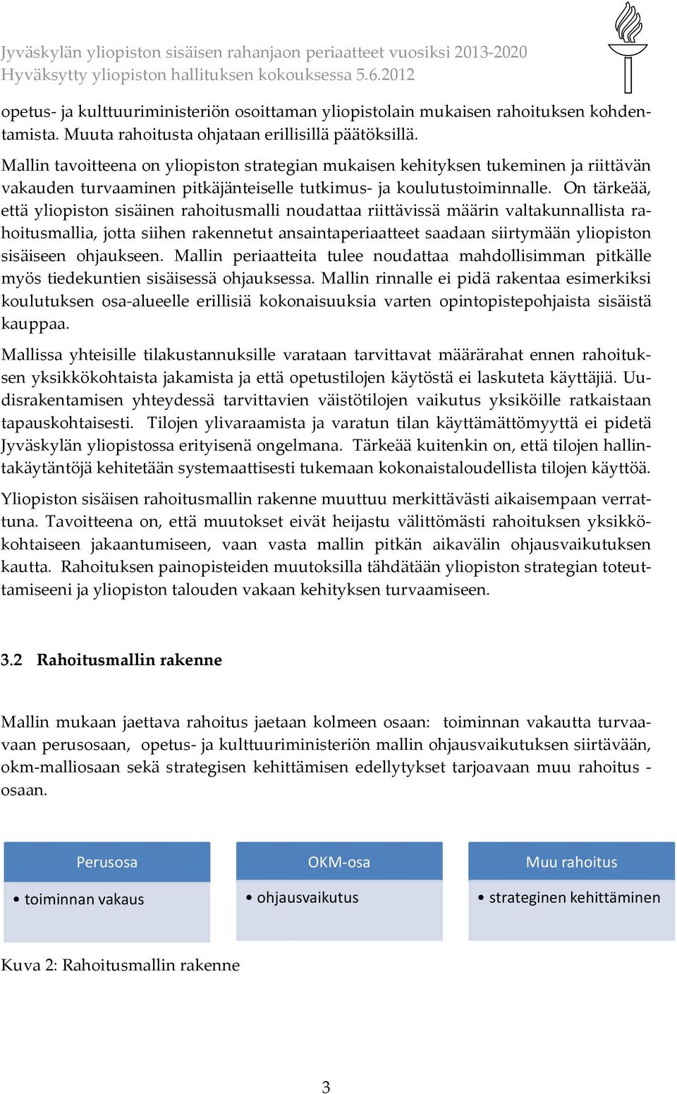 On tärkeää, että yliopiston sisäinen rahoitusmalli noudattaa riittävissä määrin valtakunnallista rahoitusmallia, jotta siihen rakennetut ansaintaperiaatteet saadaan siirtymään yliopiston sisäiseen