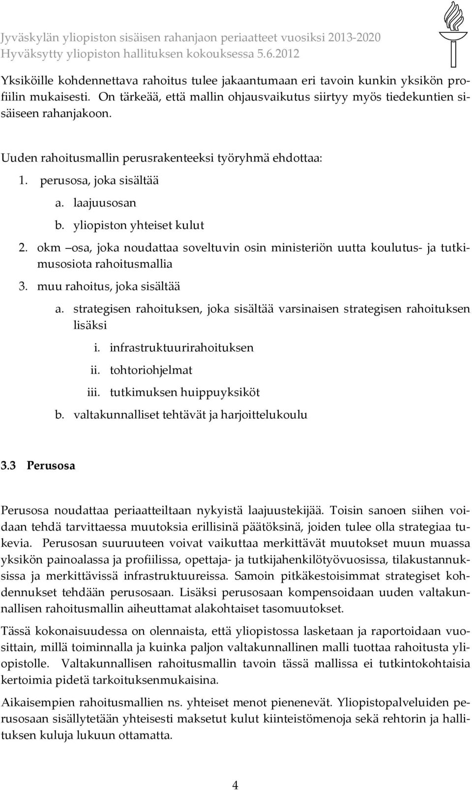 okm osa, joka noudattaa soveltuvin osin ministeriön uutta koulutus- ja tutkimusosiota rahoitusmallia 3. muu rahoitus, joka sisältää a.