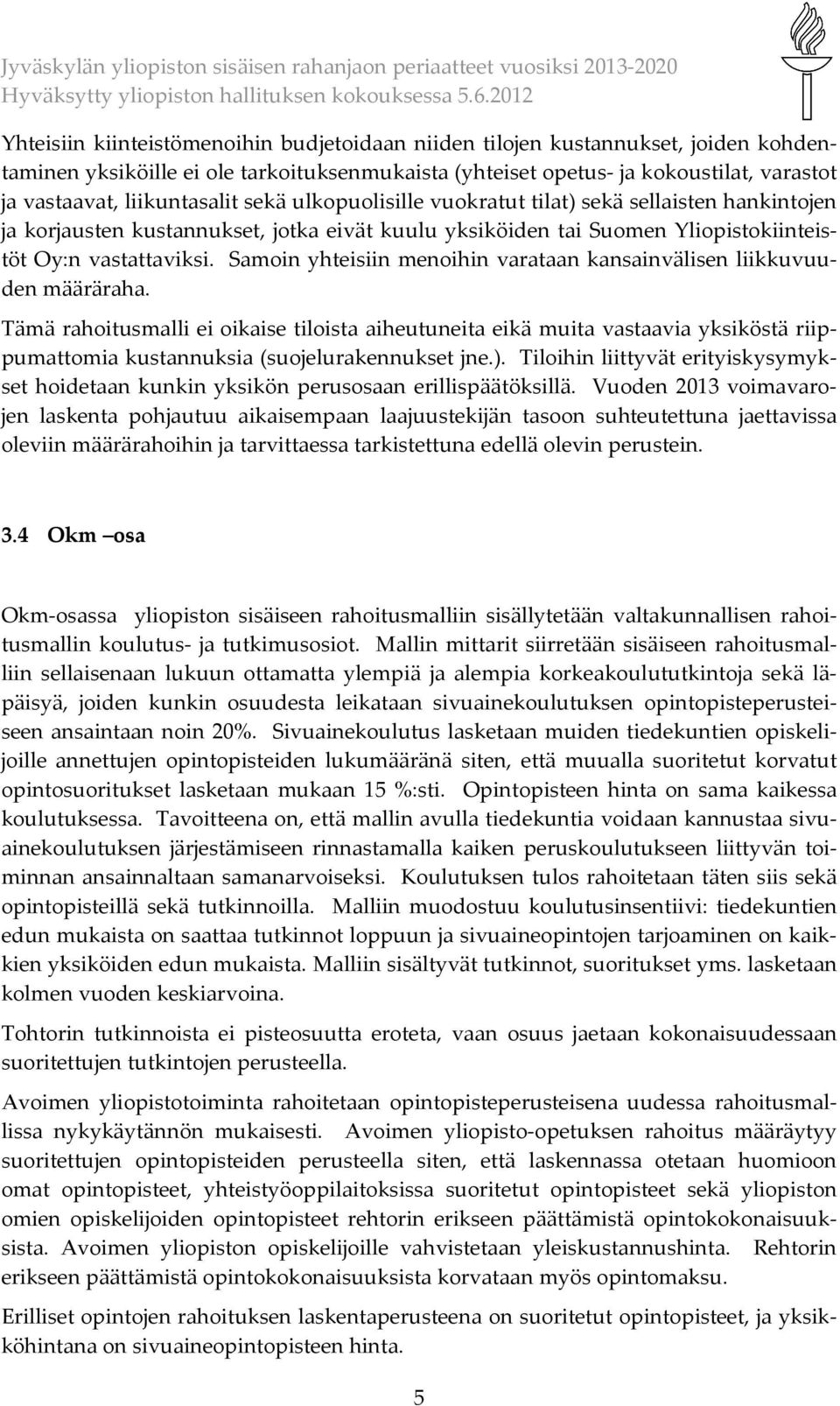 Samoin yhteisiin menoihin varataan kansainvälisen liikkuvuuden määräraha.