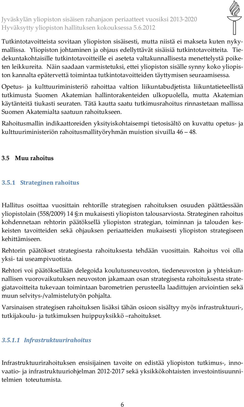 Näin saadaan varmistetuksi, ettei yliopiston sisälle synny koko yliopiston kannalta epätervettä toimintaa tutkintotavoitteiden täyttymisen seuraamisessa.