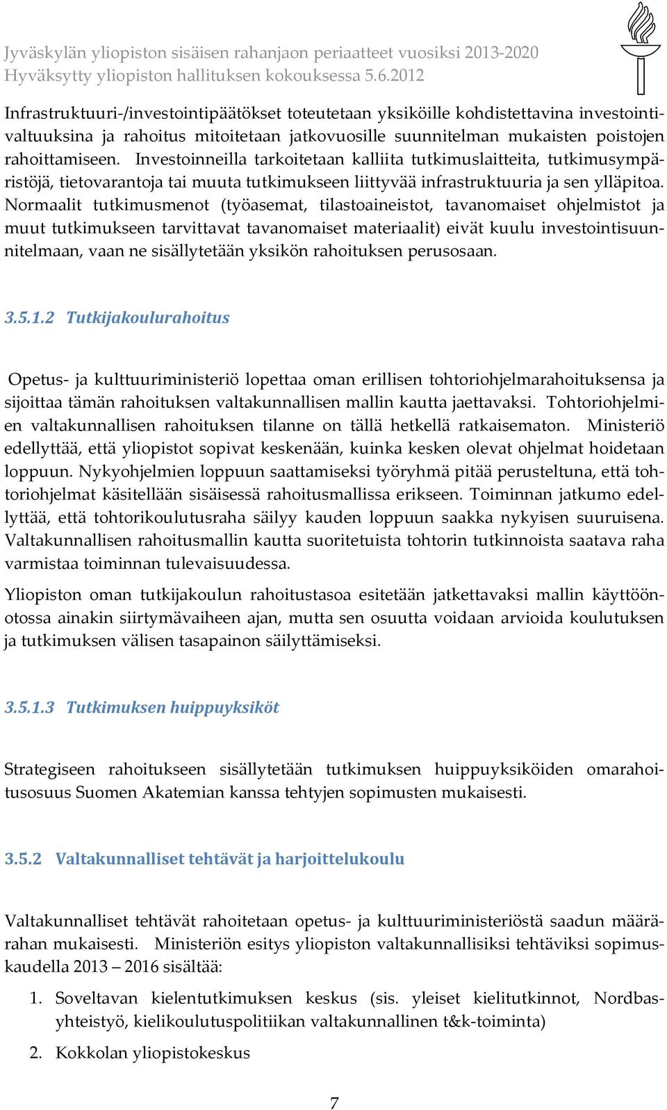 Normaalit tutkimusmenot (työasemat, tilastoaineistot, tavanomaiset ohjelmistot ja muut tutkimukseen tarvittavat tavanomaiset materiaalit) eivät kuulu investointisuunnitelmaan, vaan ne sisällytetään