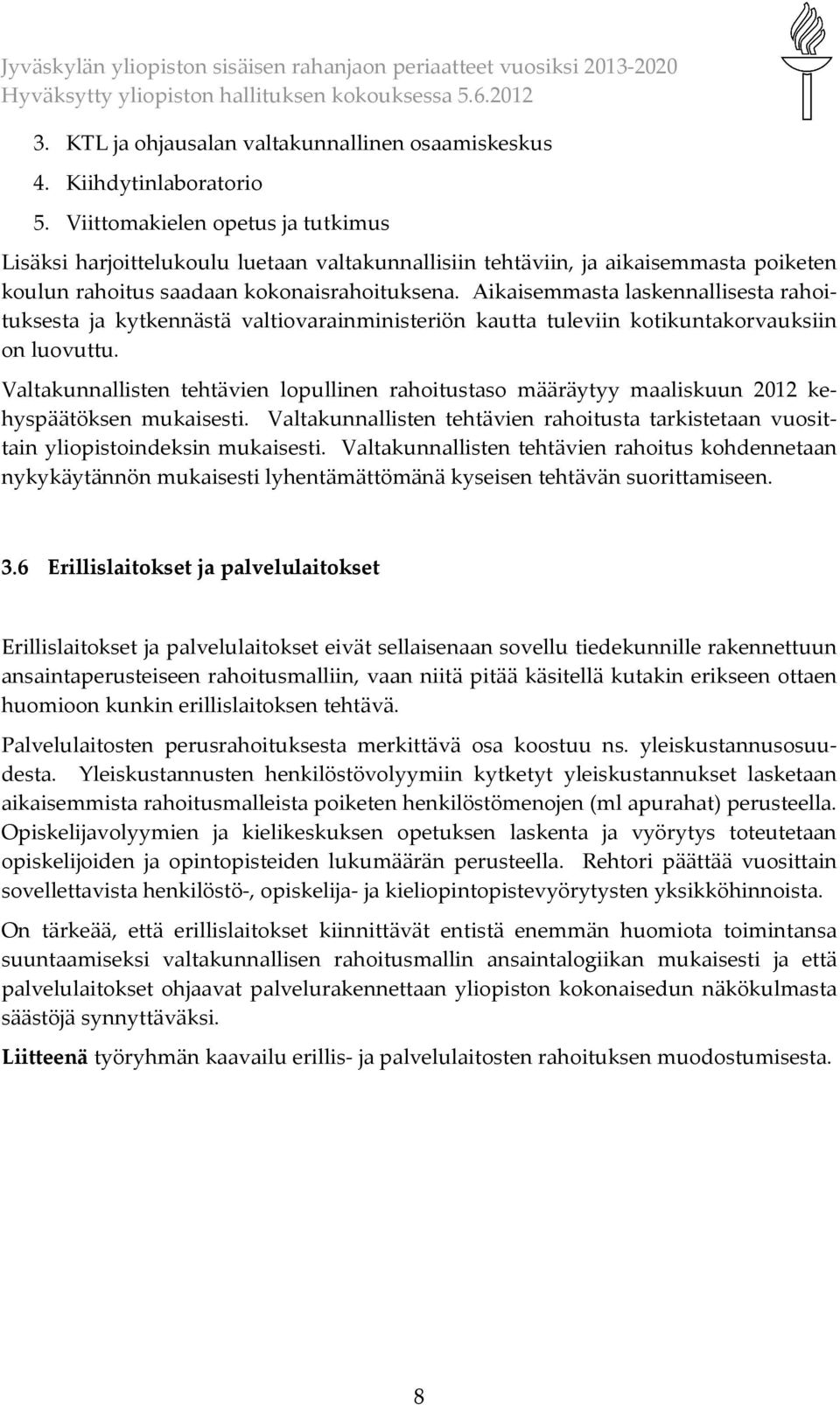 Aikaisemmasta laskennallisesta rahoituksesta ja kytkennästä valtiovarainministeriön kautta tuleviin kotikuntakorvauksiin on luovuttu.