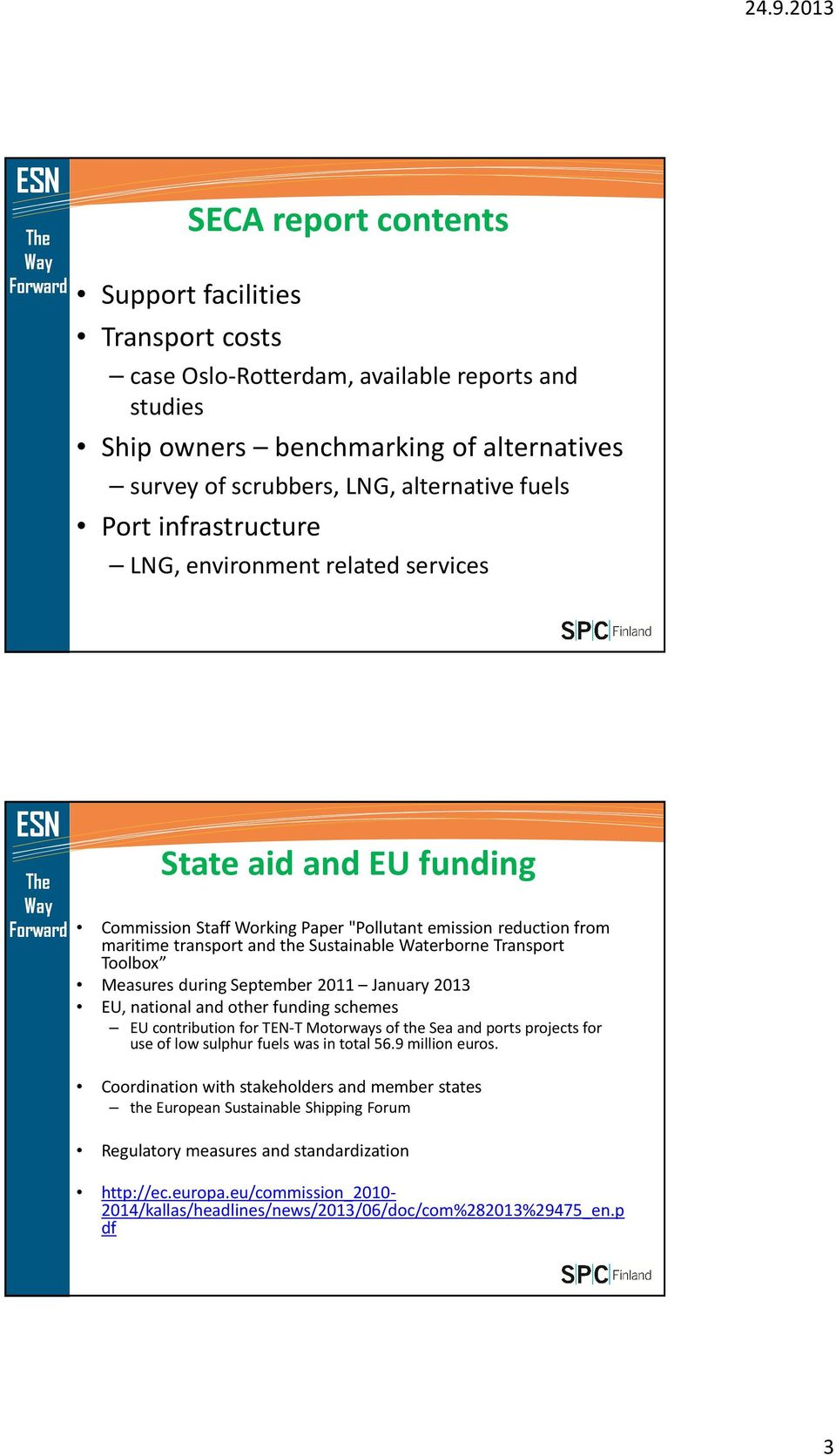 Toolbox Measures during September 2011 January 2013 EU, national and other funding schemes EU contribution for TEN-T Motorways of the Sea and ports projects for use of low sulphur fuels was in total
