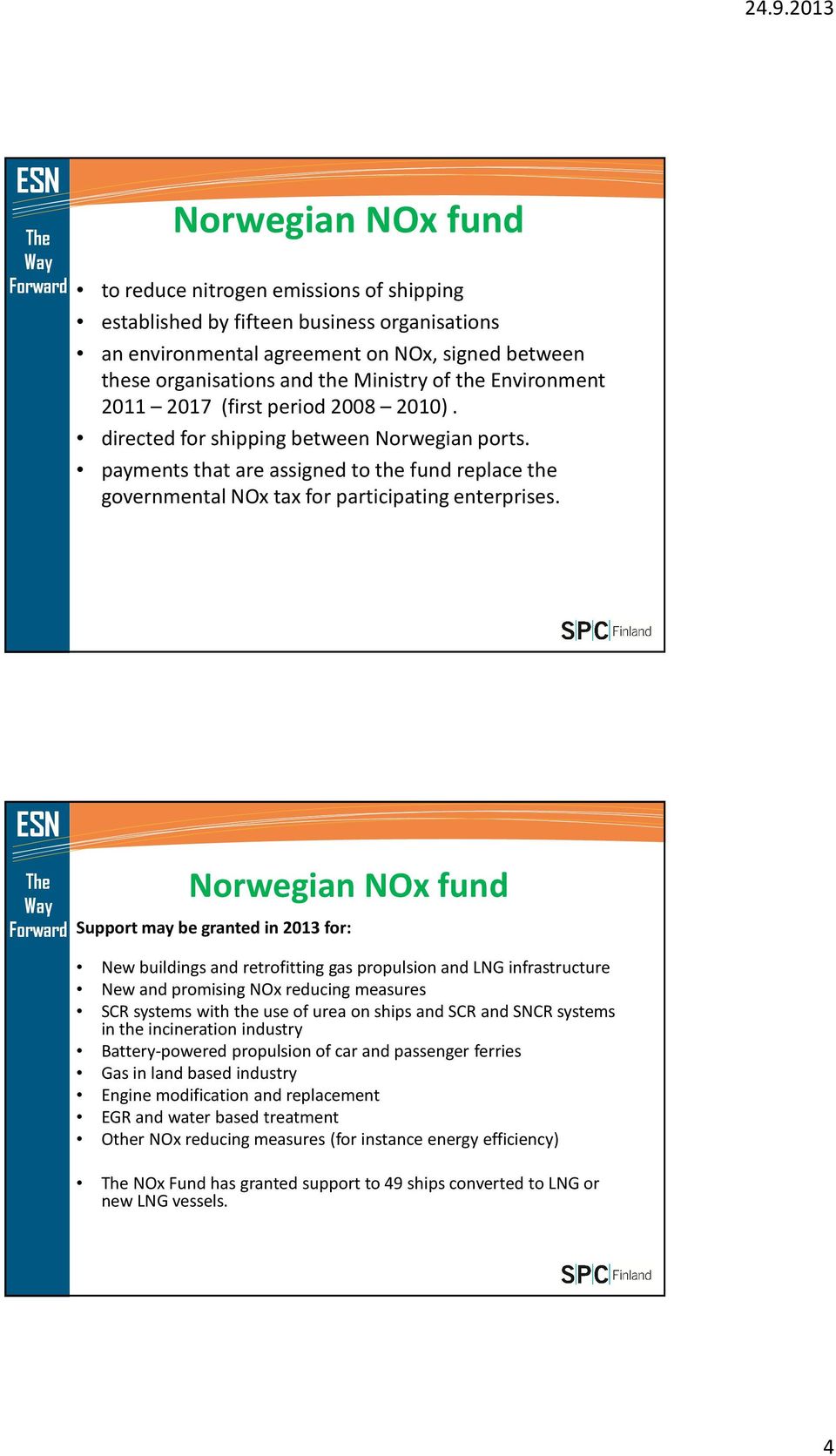 Norwegian NOx fund Support may be granted in 2013 for: New buildings and retrofitting gas propulsion and LNG infrastructure New and promising NOx reducing measures SCR systems with the use of urea on