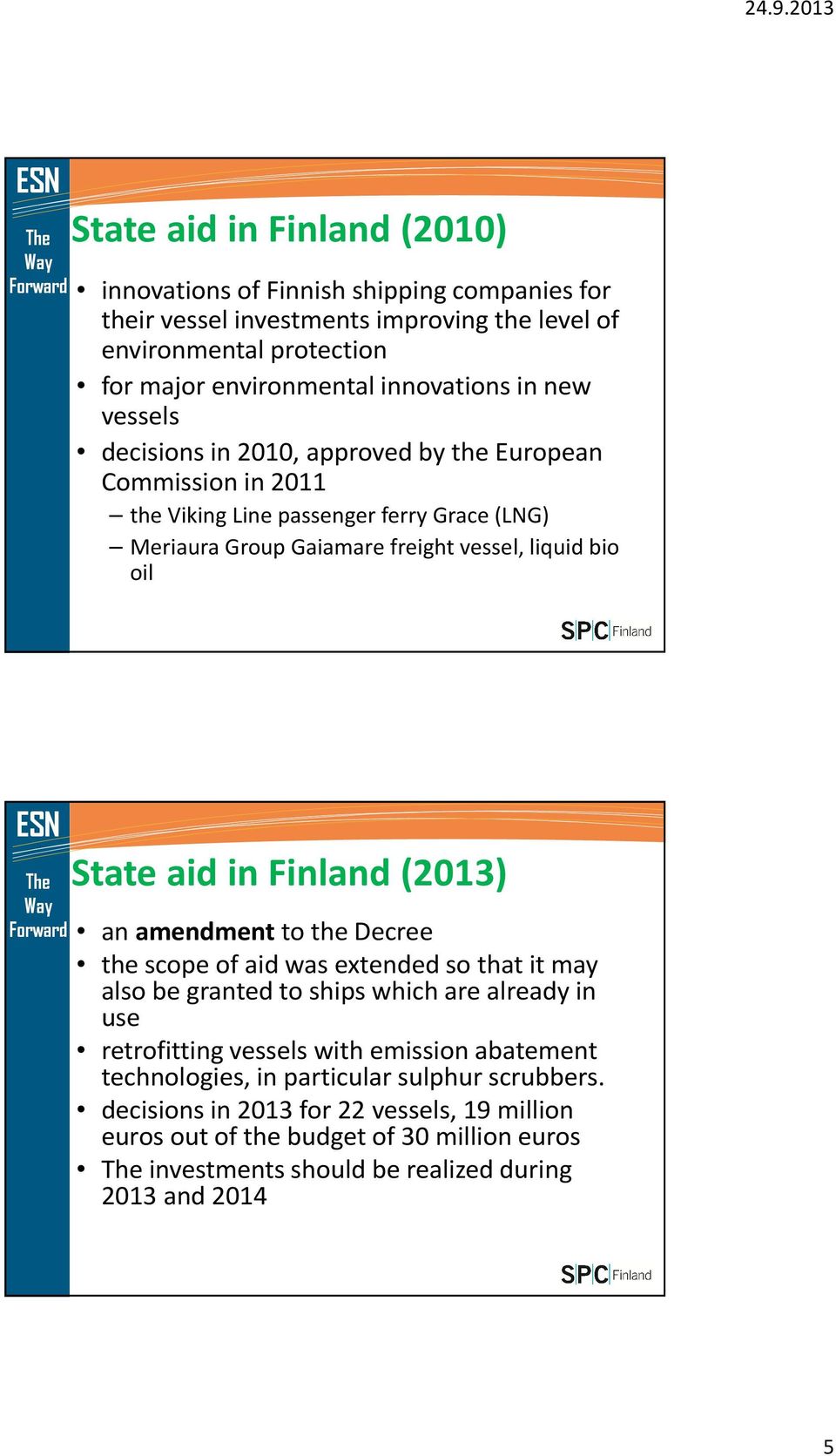 in Finland (2013) an amendment to the Decree the scope of aid was extended so that it may also be granted to ships which are already in use retrofitting vessels with emission abatement
