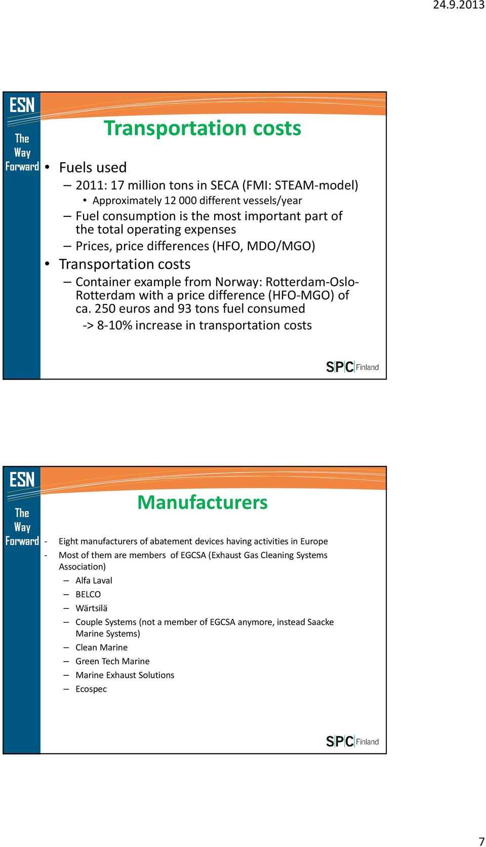 250 euros and 93 tons fuel consumed -> 8-10% increase in transportation costs Manufacturers - Eight manufacturers of abatement devices having activities in Europe - Most of them are members of