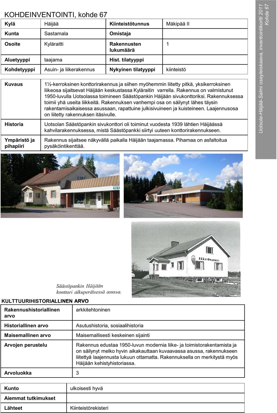 yksikerroksinen liikeosa sijaitsevat Häijään keskustassa Kyläraitin varrella. Rakennus on valmistunut 1950-luvulla Uotsolassa toimineen Säästöpankin Häijään sivukonttoriksi.