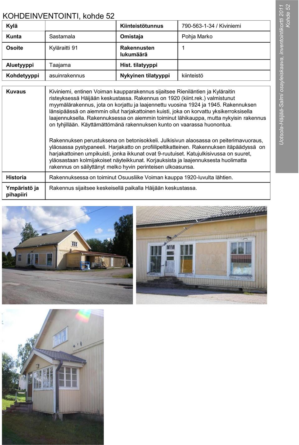 Häijään keskustassa. Rakennus on 1920 (kiint.rek.) valmistunut myymälärakennus, jota on korjattu ja laajennettu vuosina 1924 ja 1945.