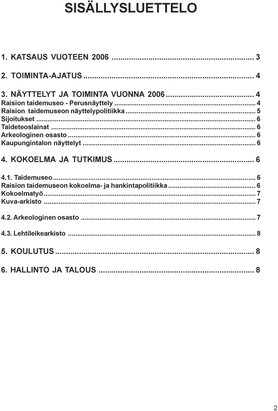 .. 6 Arkeologinen osasto... 6 Kaupungintalon näyttelyt... 6 4. KOKOELMA JA TUTKIMUS... 6 4.1. Taidemuseo.