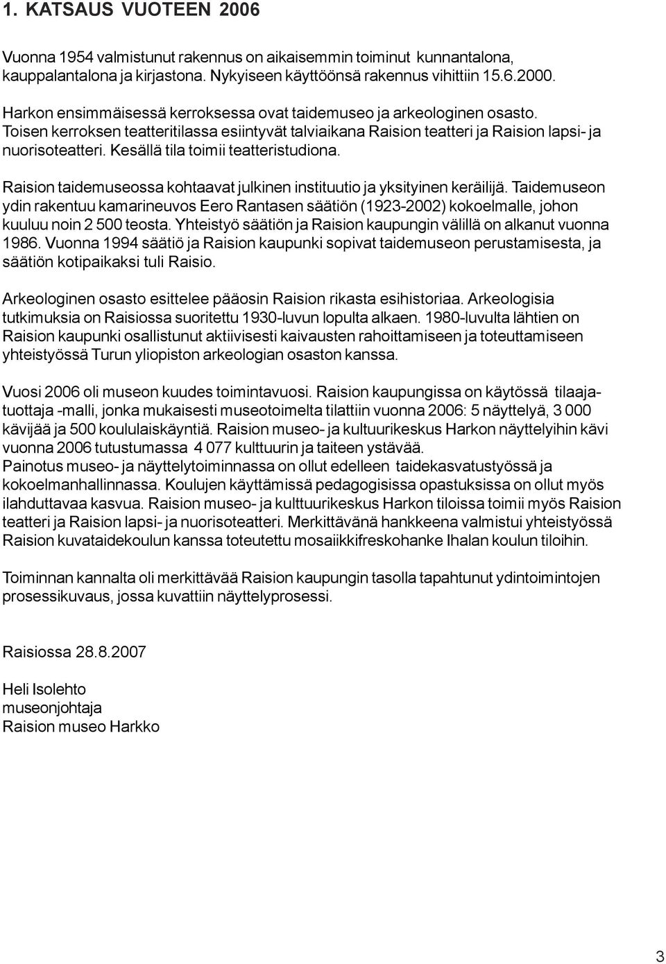 Kesällä tila toimii teatteristudiona. Raision taidemuseossa kohtaavat julkinen instituutio ja yksityinen keräilijä.