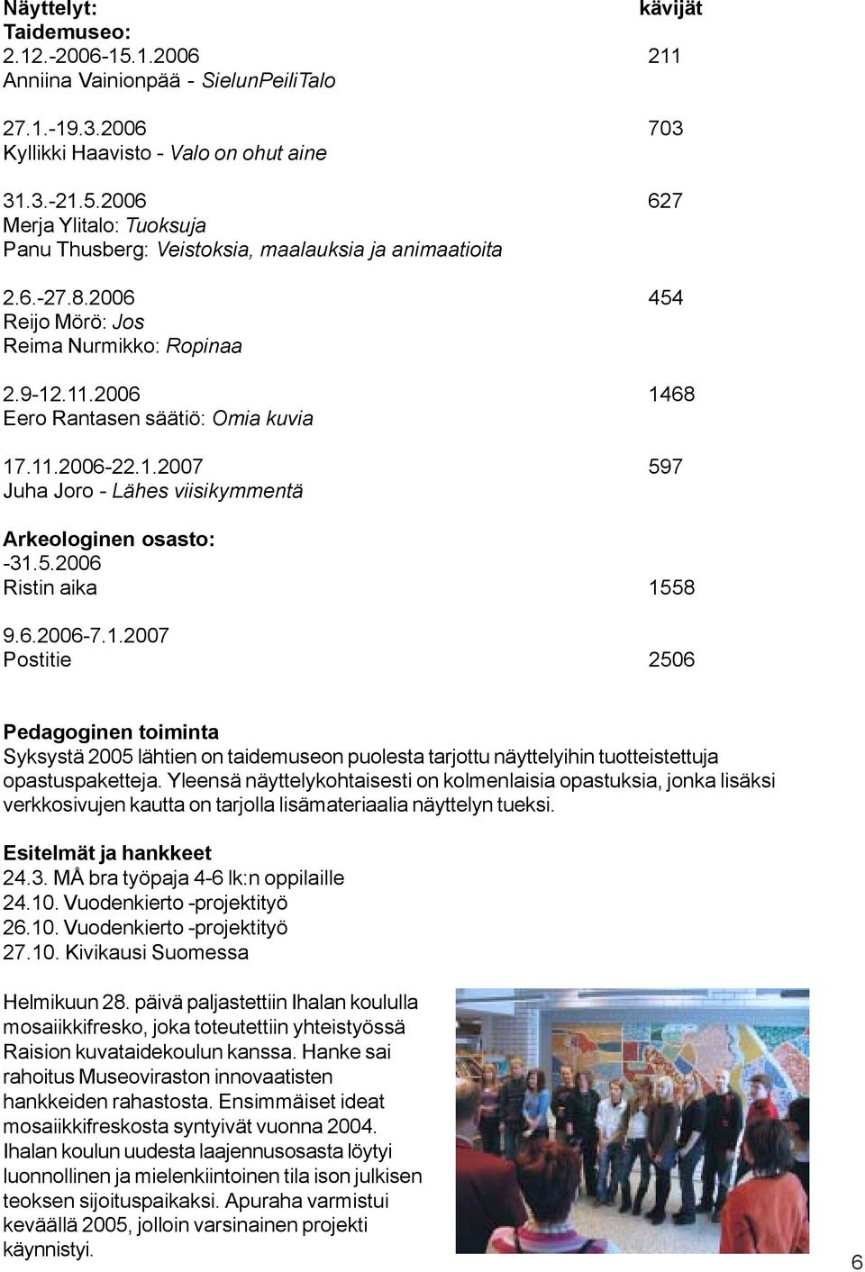 6.2006-7.1.2007 Postitie 2506 Pedagoginen toiminta Syksystä 2005 lähtien on taidemuseon puolesta tarjottu näyttelyihin tuotteistettuja opastuspaketteja.