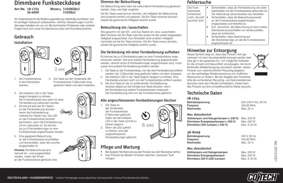 Die Funksteckdose in eine Steckdose stecken. 3. Die Indikator-LED in der Taste beginnt langsam zu blinken. Die Funksteckdose kann jetzt mit einer Fernbedienung verbunden werden. 4.