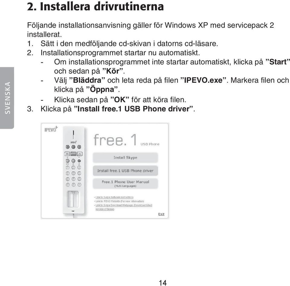 - Om installationsprogrammet inte startar automatiskt, klicka på Start och sedan på Kör.