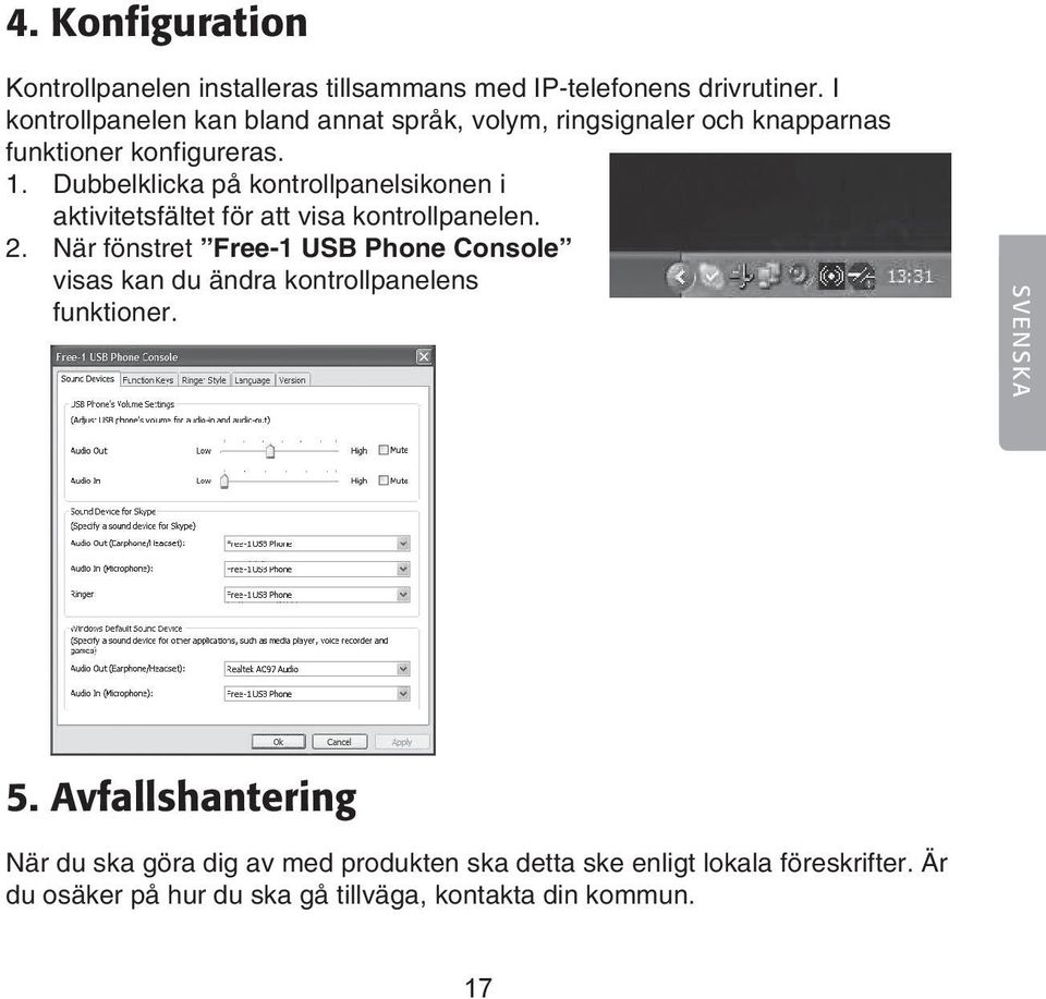 Dubbelklicka på kontrollpanelsikonen i aktivitetsfältet för att visa kontrollpanelen. 2.