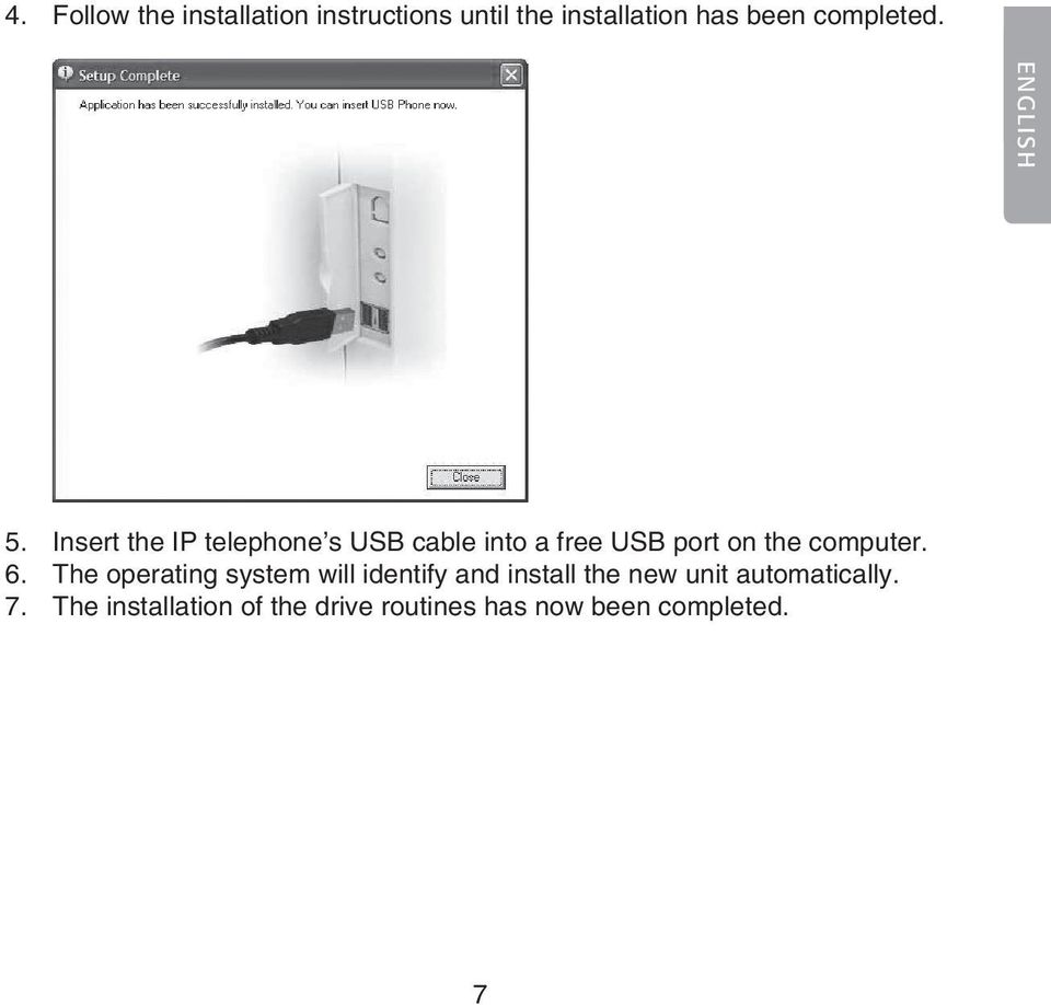 Insert the IP telephone s USB cable into a free USB port on the computer. 6.