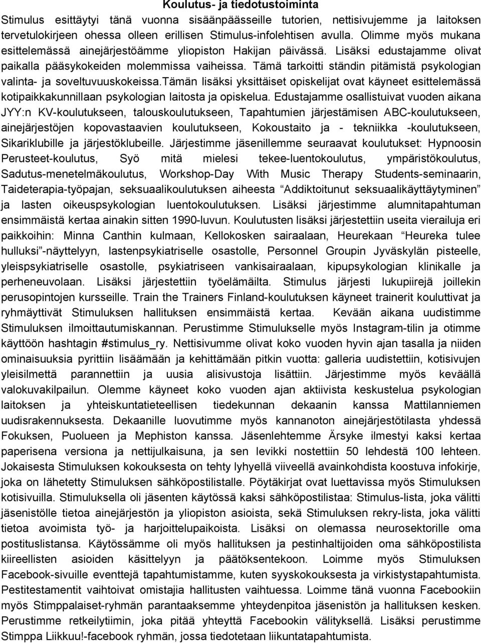 Tämä tarkoitti ständin pitämistä psykologian valinta ja soveltuvuuskokeissa.tämän lisäksi yksittäiset opiskelijat ovat käyneet esittelemässä kotipaikkakunnillaan psykologian laitosta ja opiskelua.