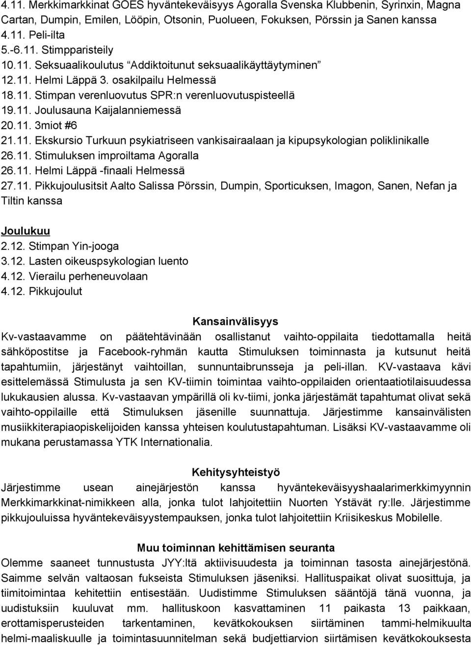 11. 3miot #6 21.11. Ekskursio Turkuun psykiatriseen vankisairaalaan ja kipupsykologian poliklinikalle 26.11. Stimuluksen improiltama Agoralla 26.11. Helmi Läppä finaali Helmessä 27.11. Pikkujoulusitsit Aalto Salissa Pörssin, Dumpin, Sporticuksen, Imagon, Sanen, Nefan ja Tiltin kanssa Joulukuu 2.