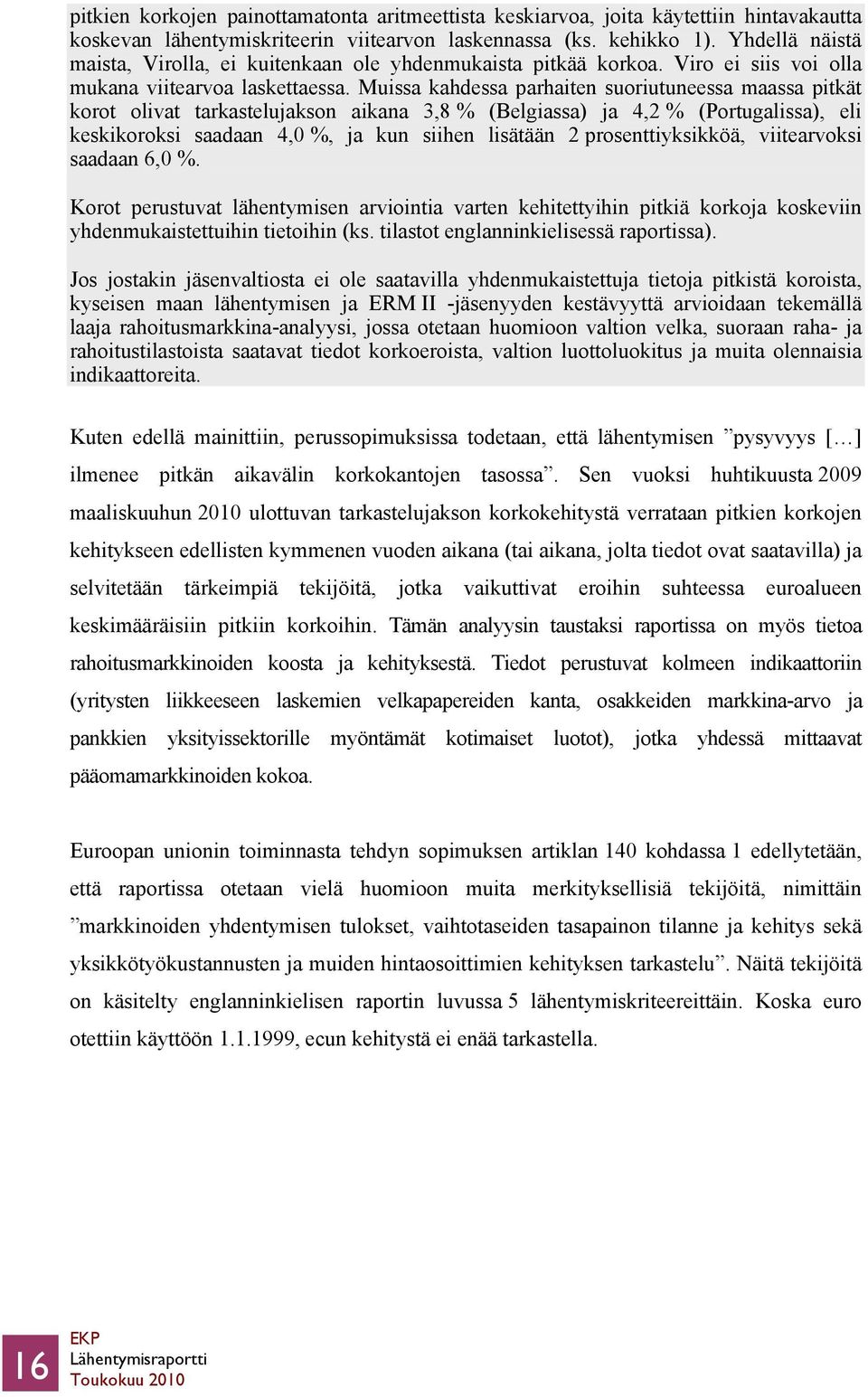 Muissa kahdessa parhaiten suoriutuneessa maassa pitkät korot olivat tarkastelujakson aikana 3,8 % (Belgiassa) ja 4,2 % (Portugalissa), eli keskikoroksi saadaan 4,0 %, ja kun siihen lisätään 2