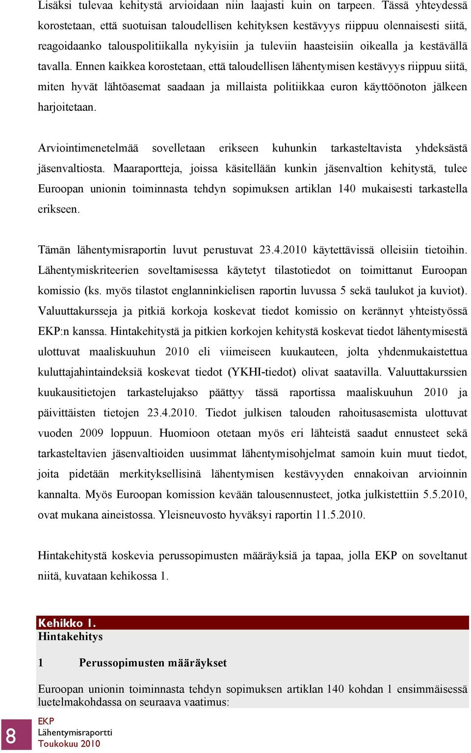 tavalla. Ennen kaikkea korostetaan, että taloudellisen lähentymisen kestävyys riippuu siitä, miten hyvät lähtöasemat saadaan ja millaista politiikkaa euron käyttöönoton jälkeen harjoitetaan.