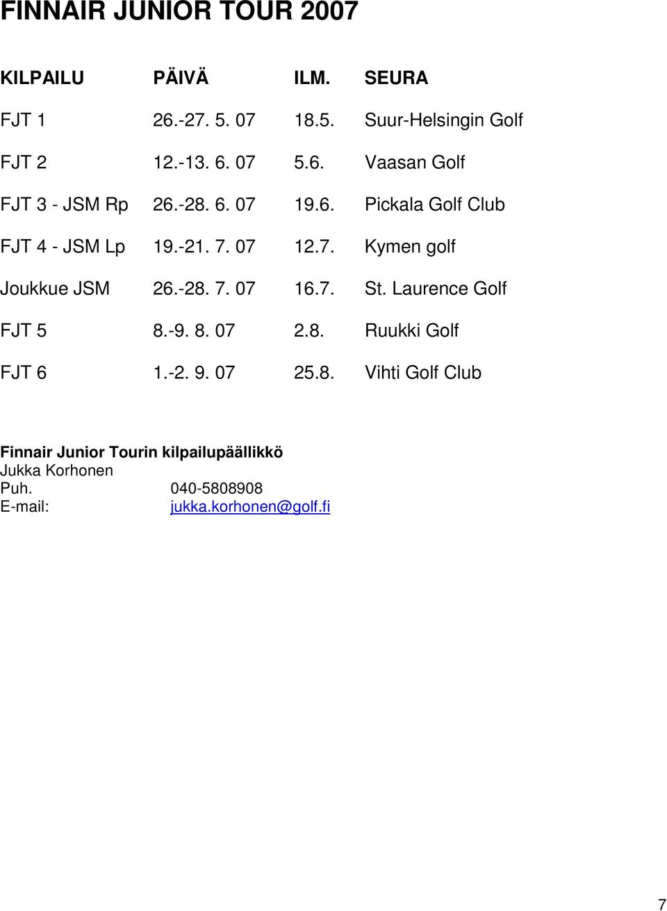 -28. 7. 07 16.7. St. Laurence Golf FJT 5 8.-9. 8. 07 2.8. Ruukki Golf FJT 6 1.-2. 9. 07 25.8. Vihti Golf Club Finnair Junior Tourin kilpailupäällikkö Jukka Korhonen Puh.