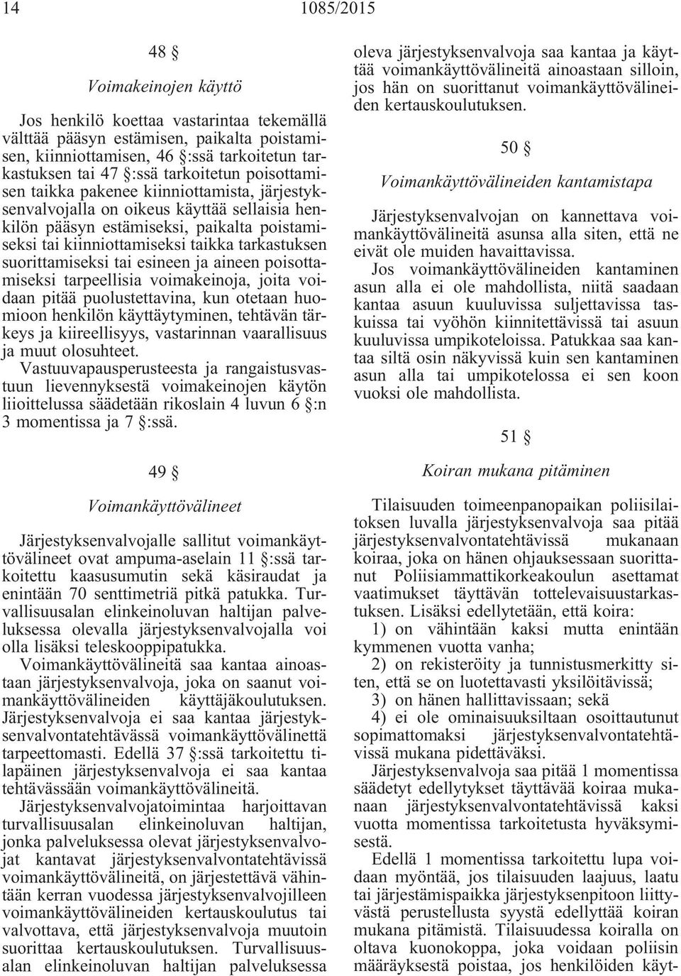 tarkastuksen suorittamiseksi tai esineen ja aineen poisottamiseksi tarpeellisia voimakeinoja, joita voidaan pitää puolustettavina, kun otetaan huomioon henkilön käyttäytyminen, tehtävän tärkeys ja