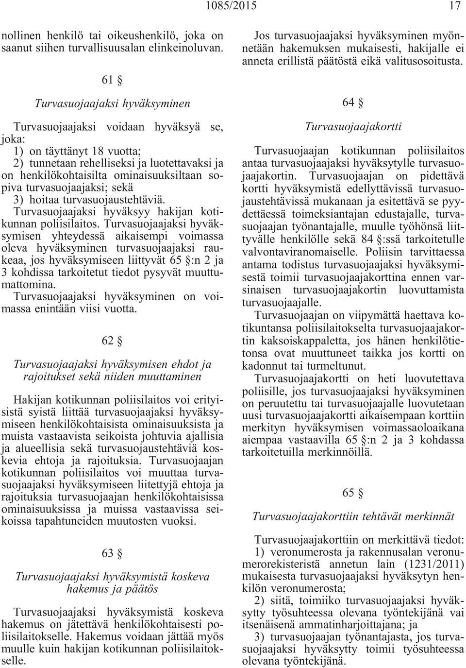 turvasuojaajaksi; sekä 3) hoitaa turvasuojaustehtäviä. Turvasuojaajaksi hyväksyy hakijan kotikunnan poliisilaitos.