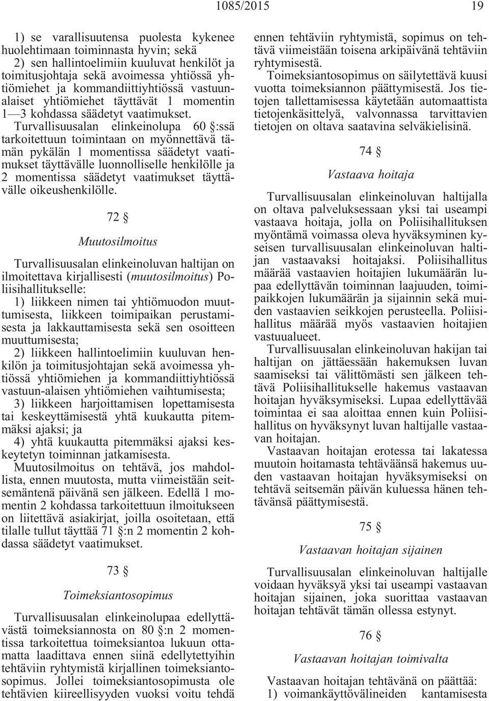 Turvallisuusalan elinkeinolupa 60 :ssä tarkoitettuun toimintaan on myönnettävä tämän pykälän 1 momentissa säädetyt vaatimukset täyttävälle luonnolliselle henkilölle ja 2 momentissa säädetyt